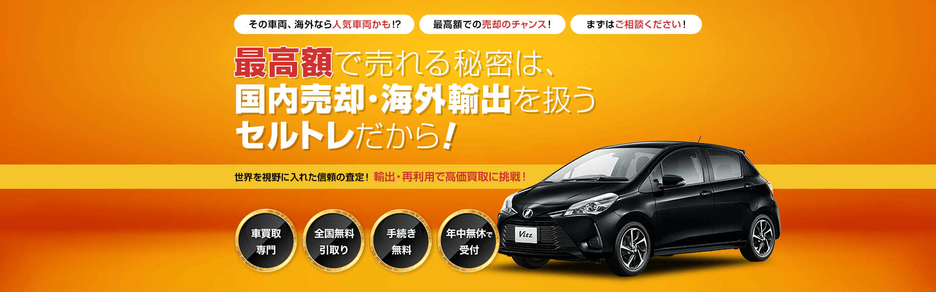 他だと廃車費用がかかるお車も、まずはご相談ください!セルトレなら全力で0円に挑戦します!世界を視野にいれた信頼の査定!輸出・再利用で高価買取に挑戦!